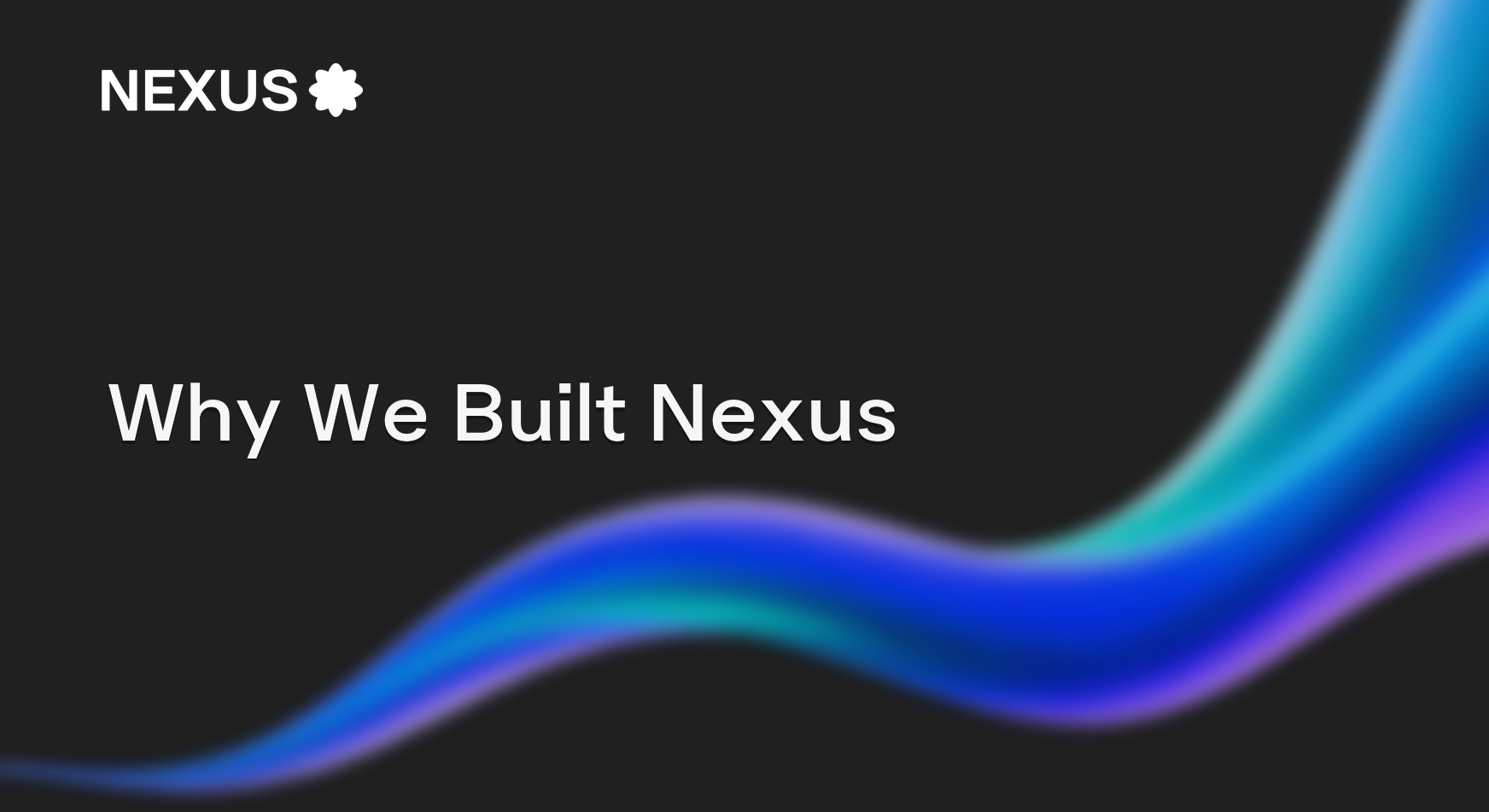 Why We Built Nexus